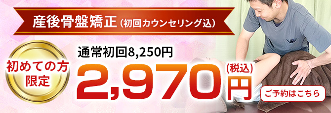 産後骨盤矯正（初回カウンセリング込）通常初回8,250円 ⇒ 初めての方限定 2,970円（税込）ご予約はこの画像をクリック